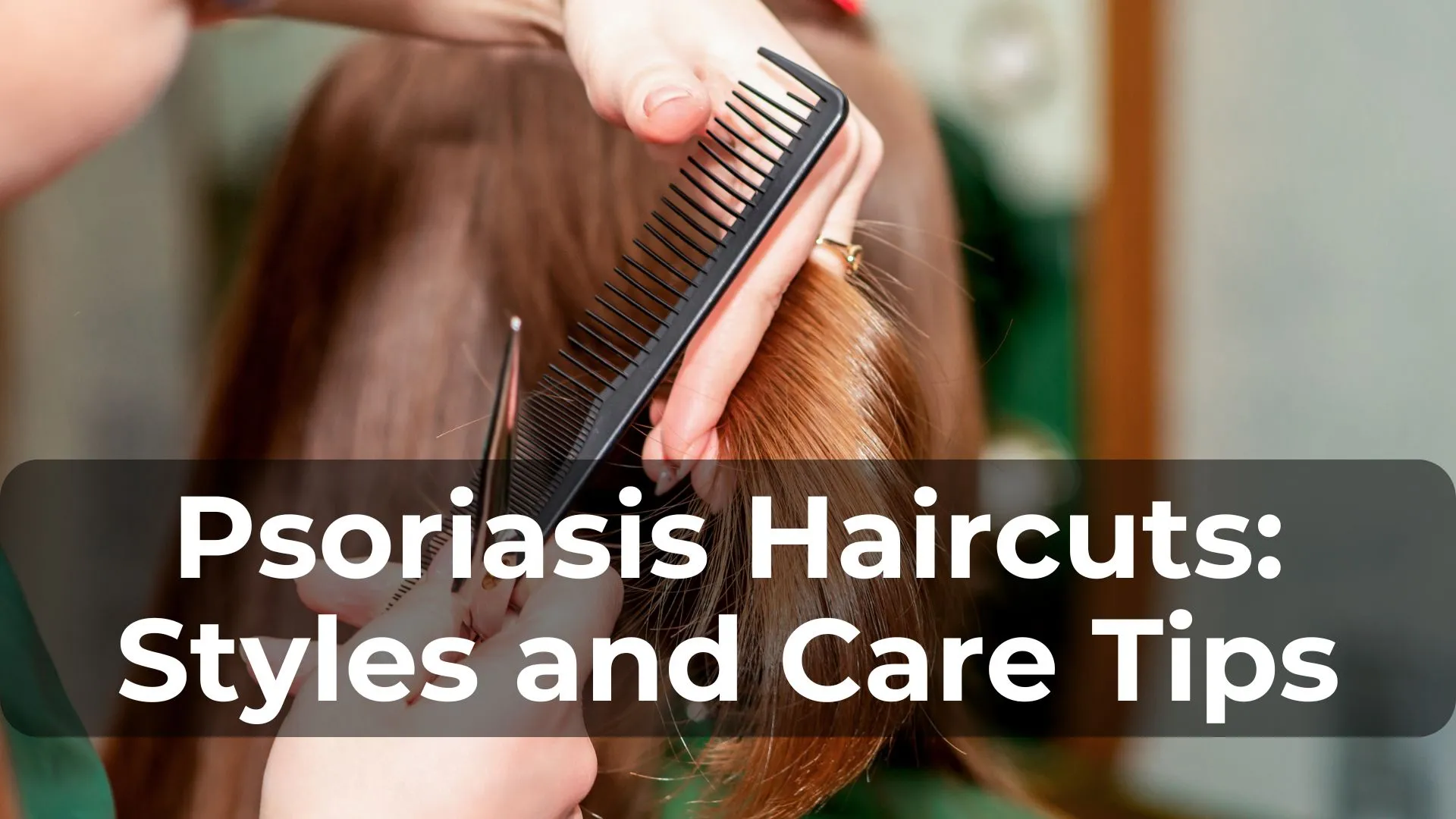 Psoriasis Haircuts: Styles and Care Tips