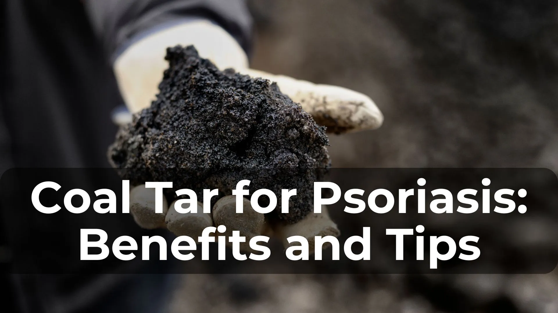 Coal Tar for Psoriasis: Benefits and Usage Tips