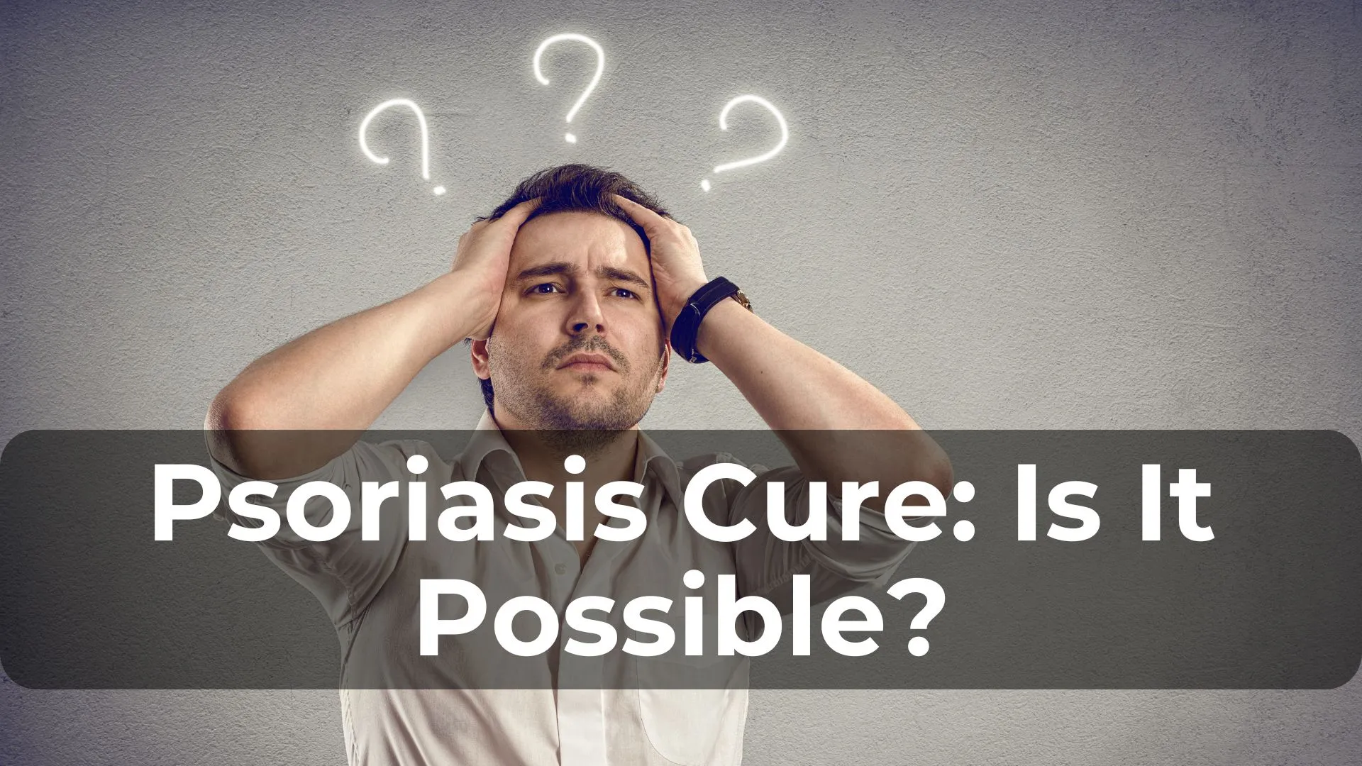 Psoriasis Cure: Is It Possible?