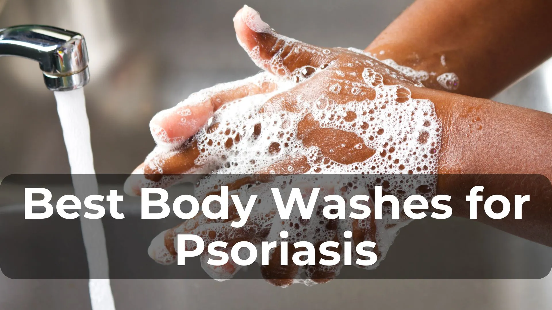 Best Body Washes for Psoriasis: Our Top Recommendations