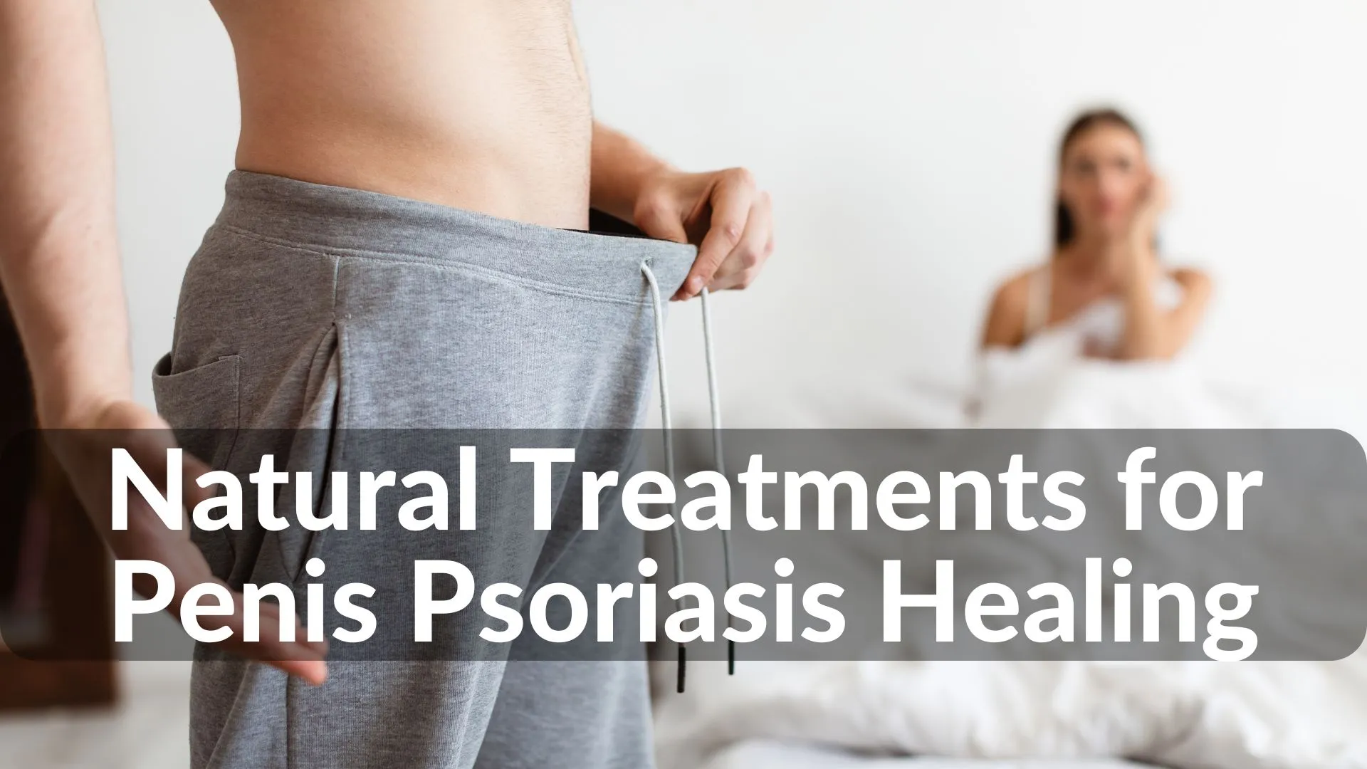 Best Natural Treatments for Penis Psoriasis Healing